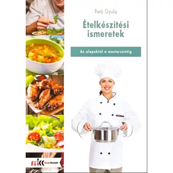 Ételkészítés ismeretek - Az alapoktól a mesterszintig