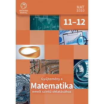 Gyűjtemény a MATEMATIKA emelt szintű oktatásához 11-12.