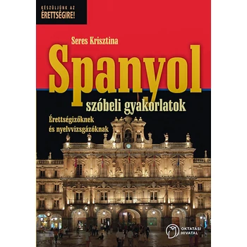 Spanyol szóbeli gyakorlatok érettségizőknek és nyelvvizsgázóknak