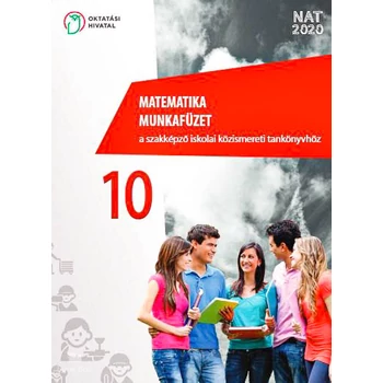 Matematika munkafüzet a szakképző iskolai közismereti tankönyvhöz 10.