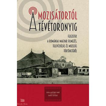 A mozisátortól a tévétoronyig - Fejezetek a romániai magyar filmezés, televiziózás és mozizás történetéből