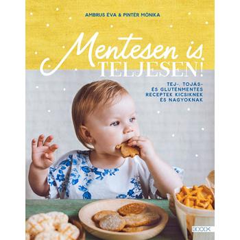 Mentesen is teljesen! - Tej-, tojás- és gluténmentes receptek kicsiknek és nagyoknak