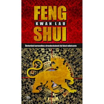 Feng Shui - Életterünk harmonikus elrendezésének ősi kínai művészete
