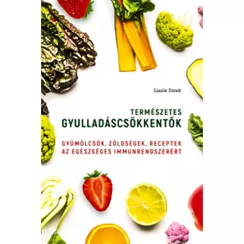 Természetes gyulladáscsökkentők- Gyümölcsök, zöldségek, receptek az egészséges immunrendszerért
