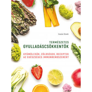 Természetes gyulladáscsökkentők- Gyümölcsök, zöldségek, receptek az egészséges immunrendszerért