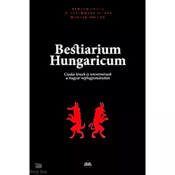 Bestiarium Hungaricum- Csodás lények és teremtmények a magyar néphagyományban