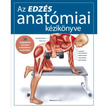 Az edzés anatómiai kézikönyve - 50 alapgyakorlat súlyzókkal, eszközökkel és nyújtásokkal