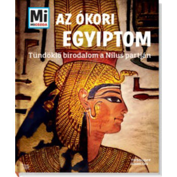 Az ókori Egyiptom - Mi Micsoda - Tündöklő birodalom a Nílus partján