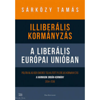 Illiberális kormányzás a liberális Európai Unióban - Politikailag igen sikeres túlhajtott plebejus kormányzás - A harmadik Orbán-kormány, 2014-2018