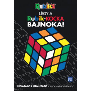 Légy a Rubik kocka bajnoka! - Hivatalos útmutató a kocka megoldásához