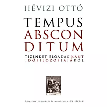 Tempus absconditum- Tizenkét előadás Kant időfilozófiájáról