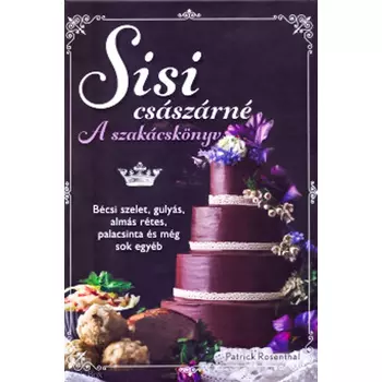 Sisi császárné - A szakácskönyv- Bécsi szelet, gulyás, almás rétes, palacsinta és még sok egyéb