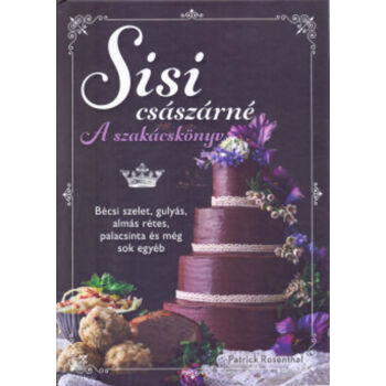 Sisi császárné - A szakácskönyv- Bécsi szelet, gulyás, almás rétes, palacsinta és még sok egyéb