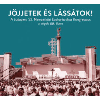 Jöjjetek és lássátok! - A budapesti 52. Nemzetközi Eucharisztikus Kongresszus a képek tükrében