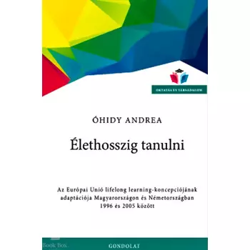 Élethosszig tanulni - Az Európai Unió lifelong learning-koncepciójának adaptációja Magyarországon és Németországban 1996 és 2005 között