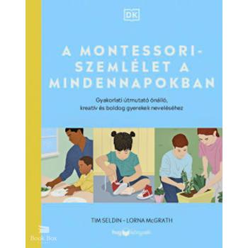 A Montessori-szemlélet a mindennapokban - Gyakorlati útmutató önálló, kreatív és boldog gyerekek neveléséhez