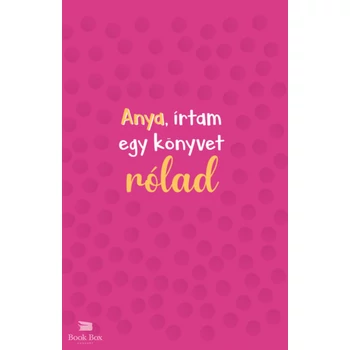 Anya, írtam egy könyvet rólad