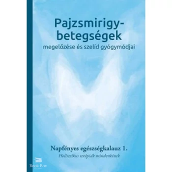 Pajzsmirigy-betegségek megelőzése és szelíd gyógymódjai- Napfényes egészségkalauz 1. - Holisztikus terápiák mindenkinek