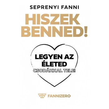 Hiszek benned! - Legyen az életed csodákkal tele!