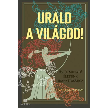 Urald a világod!- Ősi útmutató életünk irányításához