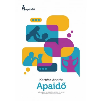 Apaidő- Válaszok a modern anyák és apák mindennapi kihívásaira