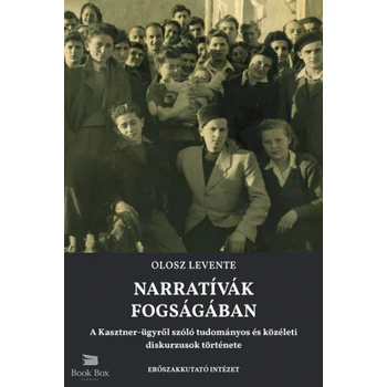 Narratívák fogságában- A Kasztner-ügyről szóló tudományos és közéleti diskurzusok története