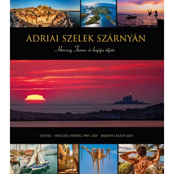 Adriai szelek szárnyán - Herczeg Ferenc és hajója útján