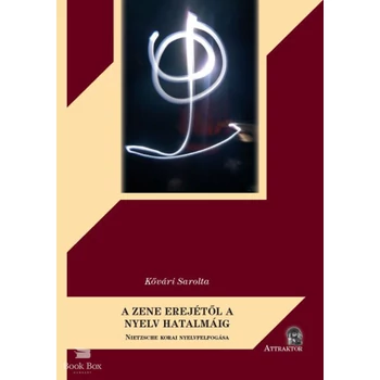 A ZENE EREJÉTŐL A NYELV HATALMÁIG- NIETZSCHE KORAI NYELVFELFOGÁSA