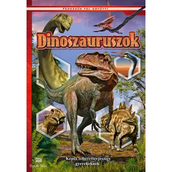 Dinoszauruszok - Képes ismeretterjesztés gyerekeknek- Fedezzük fel együtt!