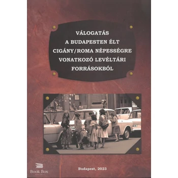 Válogatás a Budapesten élt cigány/roma népességre vonatkozó levéltári forrásokból