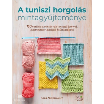 A tuniszi horgolás mintagyűjteménye- 150 variáció a minták valós méretű fotóival, leszámolható rajzokkal és fázisképekkel