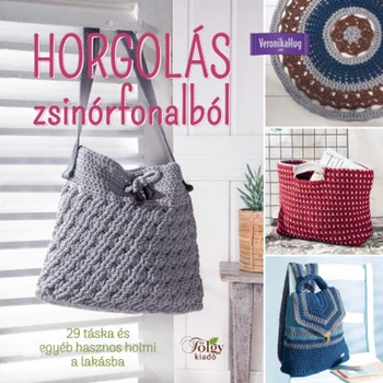 Horgolás zsinórfonalból- 29 táska és egyéb hasznos holmi a lakásba