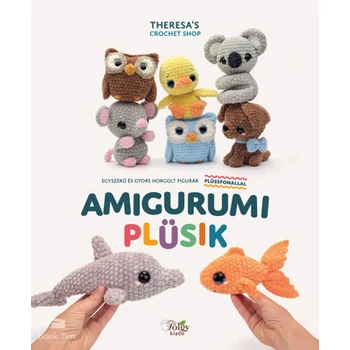 Amigurumi plüsik- Egyszerű és gyors horgolt figurák plüssfonallal