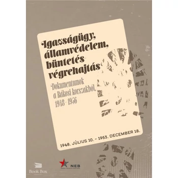 Igazságügy, államvédelem, büntetés-végrehajtás.- Dokumentumok a Rákosi-korszakból 1948-1956