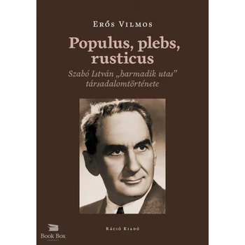Populus, plebs, rusticus - Szabó István "harmadik utas" társadalomtörténete