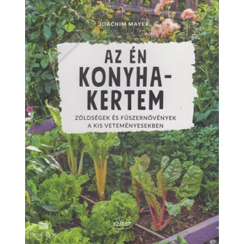 Az én konyhakertem - Zöldségek és fűszernövények a kis veteményesekben