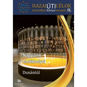 Nagyjaink emlékhelyei 1.  - Dunántúl