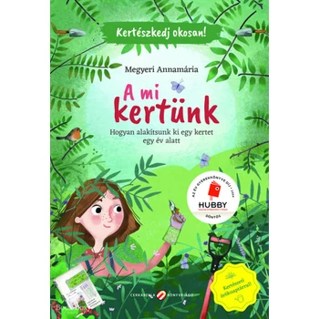 Kertészkedj okosan! - A mi kertünk- Hogyan alakítsunk ki egy kertet egy év alatt