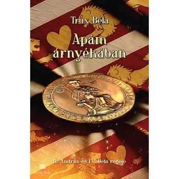 Apám árnyékában- II. András és IV. Béla regéje