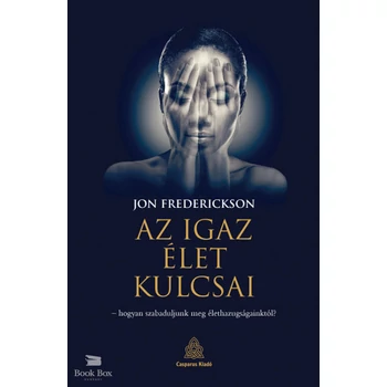 Az igaz élet kulcsai- hogyan szabaduljunk meg élethazugságainktól?