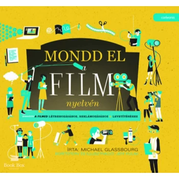 Mondd el a film nyelvén - Útmutató a filmed létrehozásához, reklámozásához & levetítéséhez