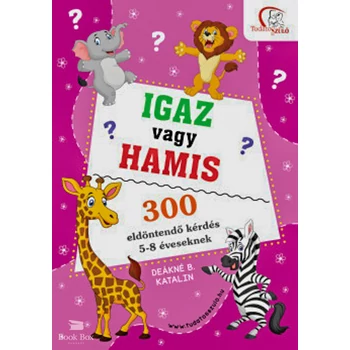 Igaz vagy hamis?- 300 eldöntendő kérdés 5-8 éveseknek