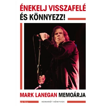 Énekelj visszafelé és könnyezz!- Mark Lanegan memoárja