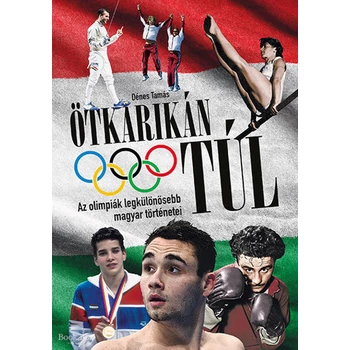 Ötkarikán túl- Az olimpiák legkülönösebb magyar történetei