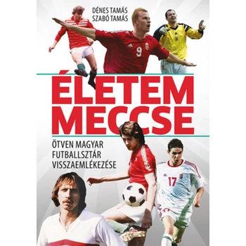 Életem meccse- Ötven magyar futballsztár visszaemlékezése