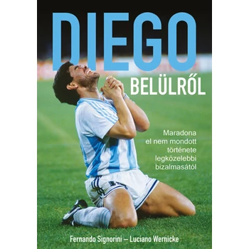Diego belülről- Maradona el nem mondott története legközelebbi bizalmasától