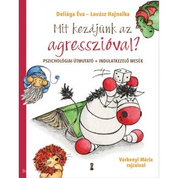 Mit kezdjünk az agresszióval?- Pszichológiai útmutató + indulatkezelő mesék