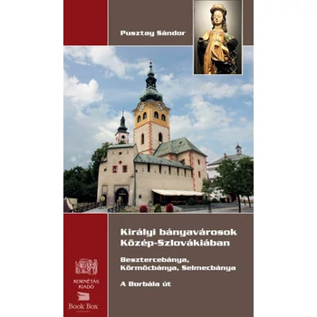 Királyi bányavárosok Közép- Szlovákiában- Besztercebánya, Körmöcbánya,  Selmecbánya - A Borbála út