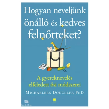 Hogyan neveljünk önálló és kedves felnőtteket?- A gyereknevelés elfeledett ősi módszerei