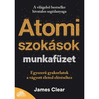 Atomi szokások munkafüzet- Egyszerű gyakorlatok a vágyott életed eléréséhez